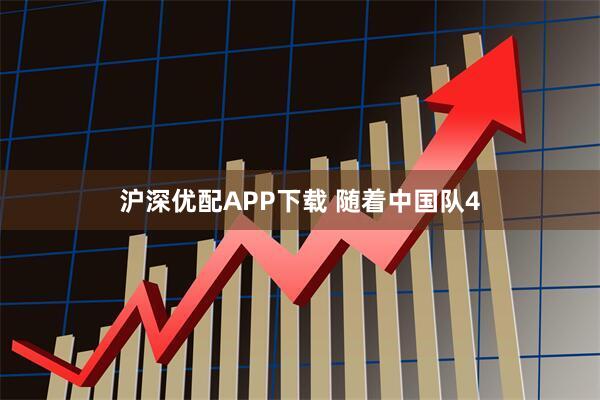 沪深优配APP下载 随着中国队4